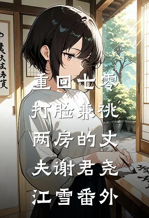 重回七零，打脸兼祧两房的丈夫谢君尧江雪番外