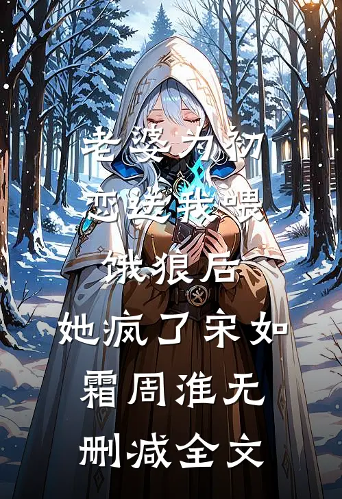 老婆为初恋送我喂饿狼后，她疯了宋如霜周淮无删减全文