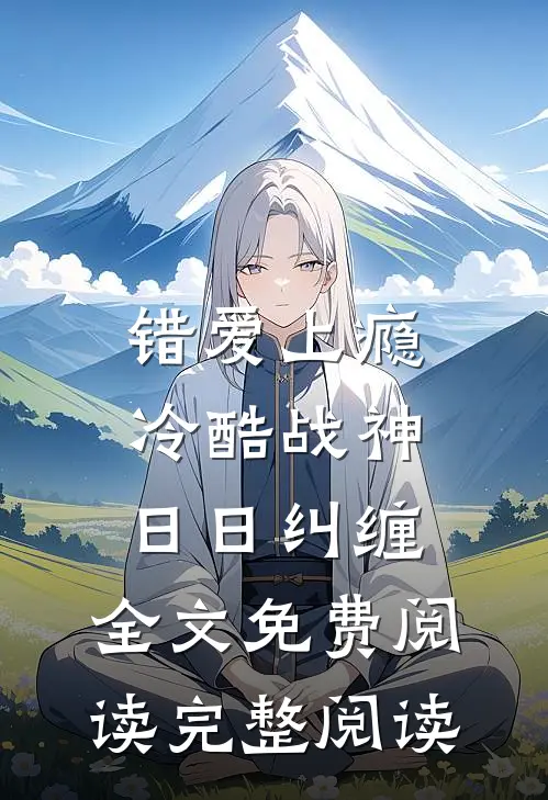 错爱上瘾,冷酷战神日日纠缠,全文免费阅读完整阅读
