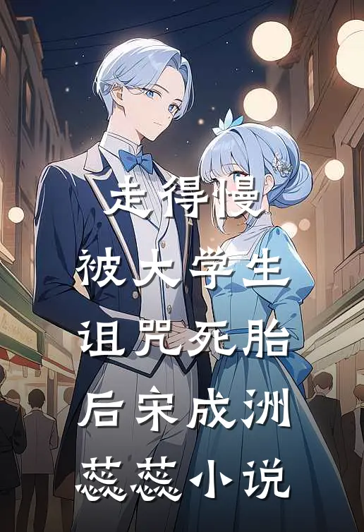 走得慢，被大学生诅咒死胎后宋成洲蕊蕊小说