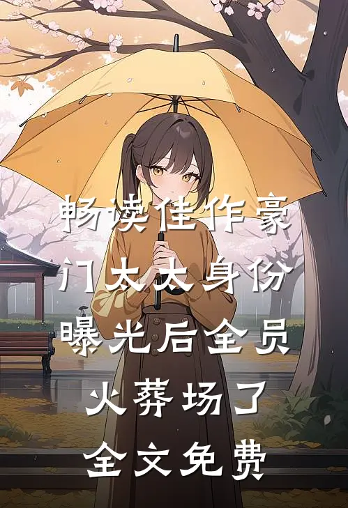 畅读佳作豪门太太身份曝光后全员火葬场了全文免费