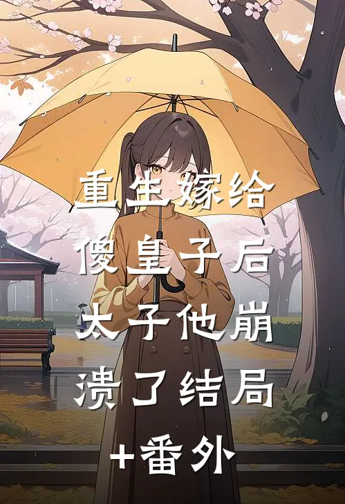 重生嫁给傻皇子后，太子他崩溃了结局+番外