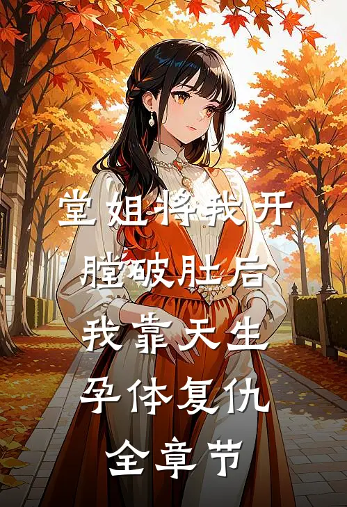 堂姐将我开膛破肚后，我靠天生孕体复仇全章节