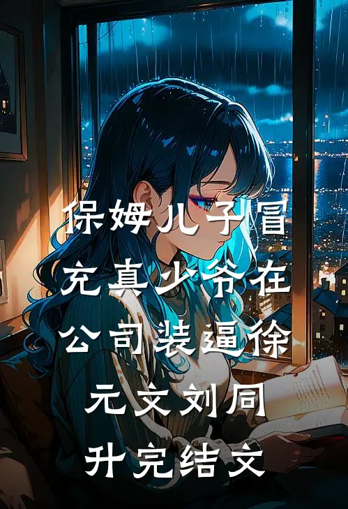保姆儿子冒充真少爷在公司装逼徐元文刘同升完结文