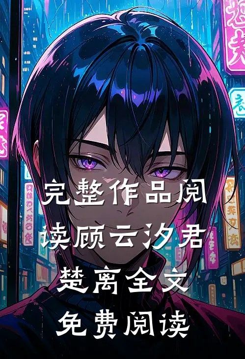 完整作品阅读顾云汐君楚离全文免费阅读
