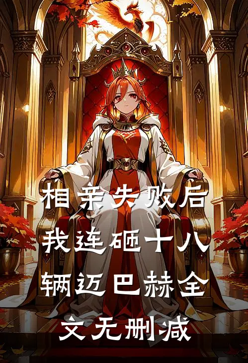相亲失败后，我连砸十八辆迈巴赫全文无删减