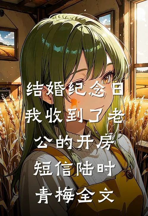 结婚纪念日，我收到了老公的开房短信陆时青梅全文