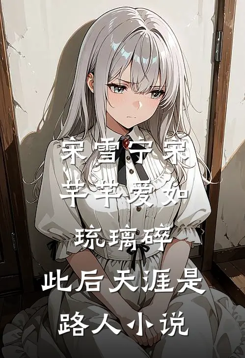 宋雪宁宋芊芊爱如琉璃碎，此后天涯是路人小说