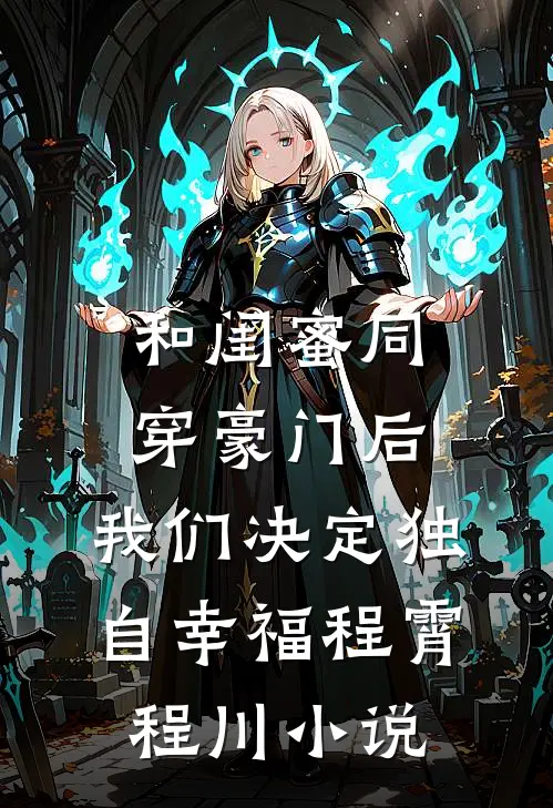 和闺蜜同穿豪门后，我们决定独自幸福程霄程川小说
