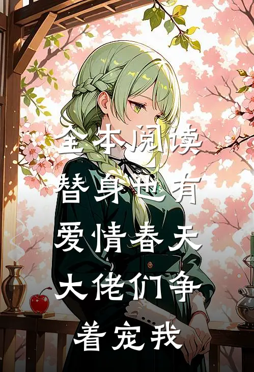 全本阅读替身也有爱情春天：大佬们争着宠我