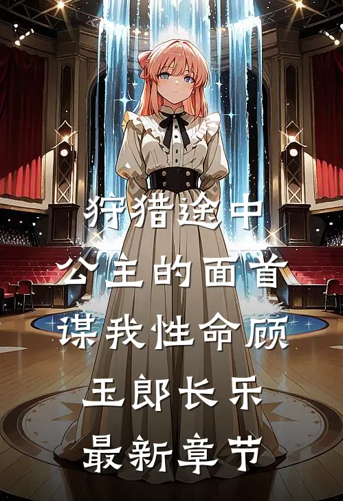 狩猎途中，公主的面首谋我性命顾玉郎长乐最新章节