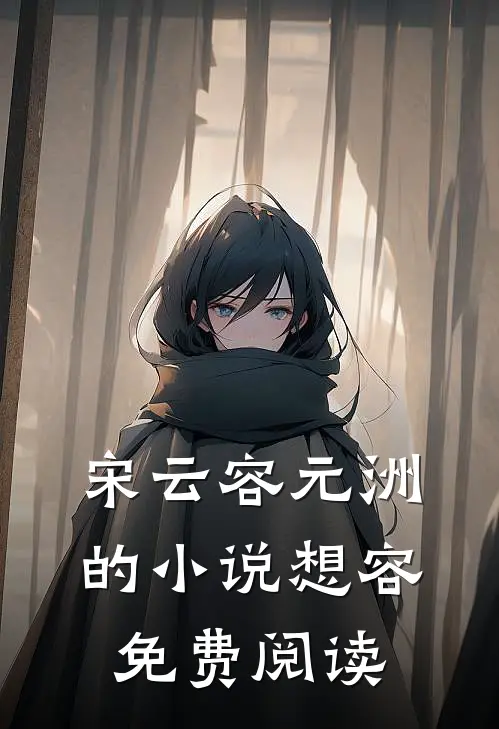 宋云容元洲的小说想容免费阅读