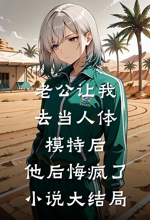 老公让我去当人体模特后，他后悔疯了小说大结局