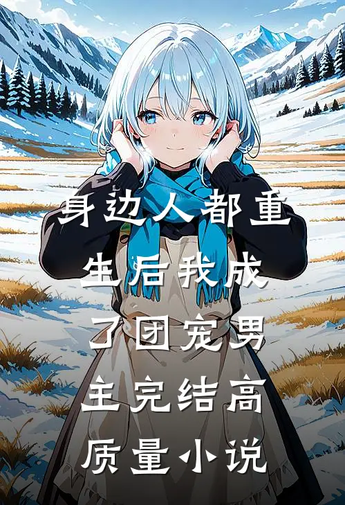 身边人都重生后我成了团宠男主完结高质量小说