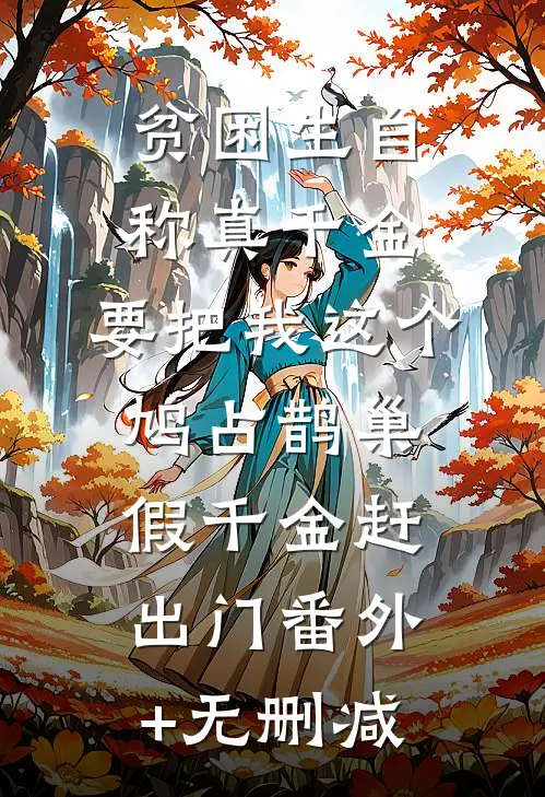 贫困生自称真千金，要把我这个鸠占鹊巢假千金赶出门番外+无删减