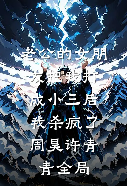 老公的女朋友把我打成小三后，我杀疯了周昊许青青全局