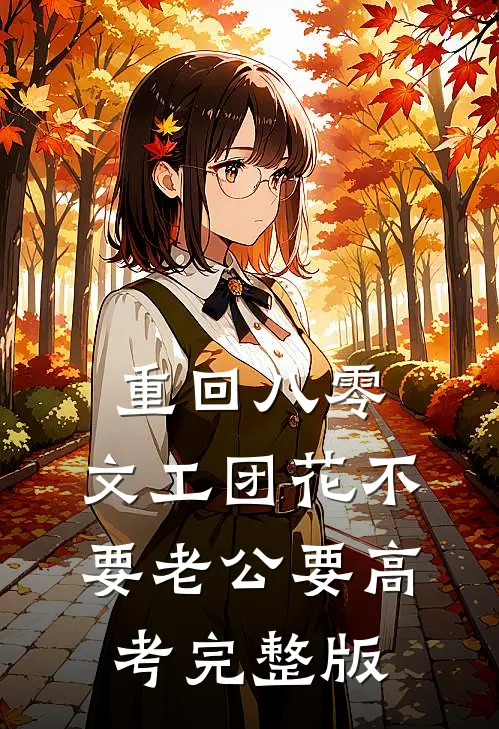 重回八零，文工团花不要老公要高考完整版