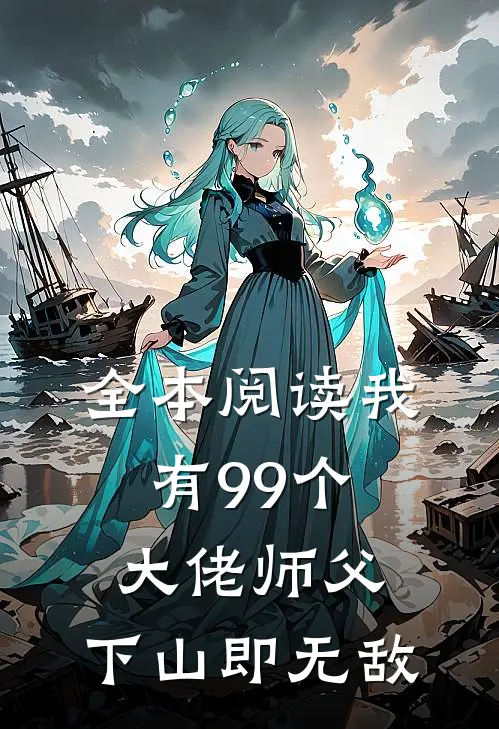 全本阅读我有99个大佬师父，下山即无敌