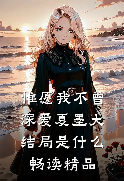 惟愿我不曾深爱夏墨大结局是什么畅读精品