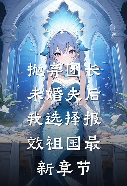 抛弃团长未婚夫后，我选择报效祖国最新章节