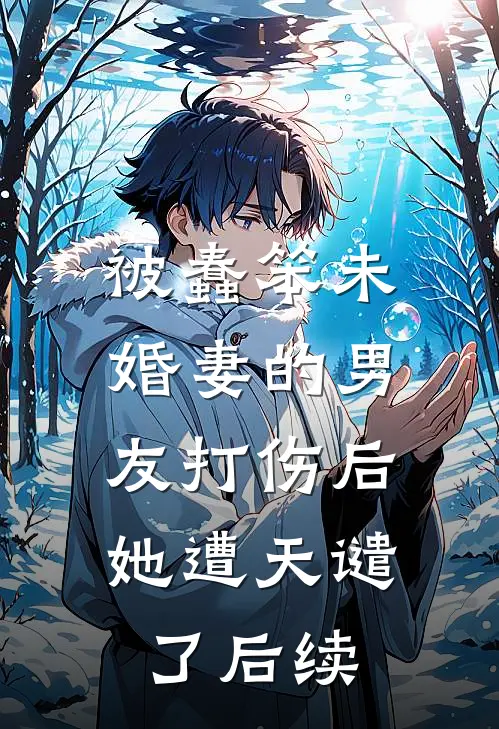 被蠢笨未婚妻的男友打伤后，她遭天谴了后续