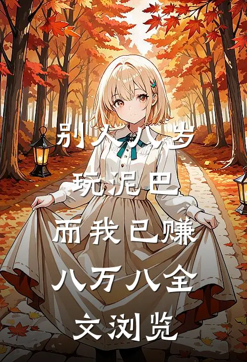 别人八岁玩泥巴，而我已赚八万八全文浏览