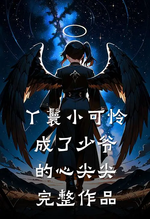 丫鬟小可怜成了少爷的心尖尖完整作品