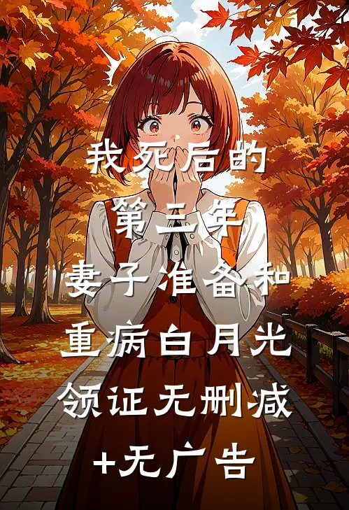 我死后的第三年，妻子准备和重病白月光领证无删减+无广告