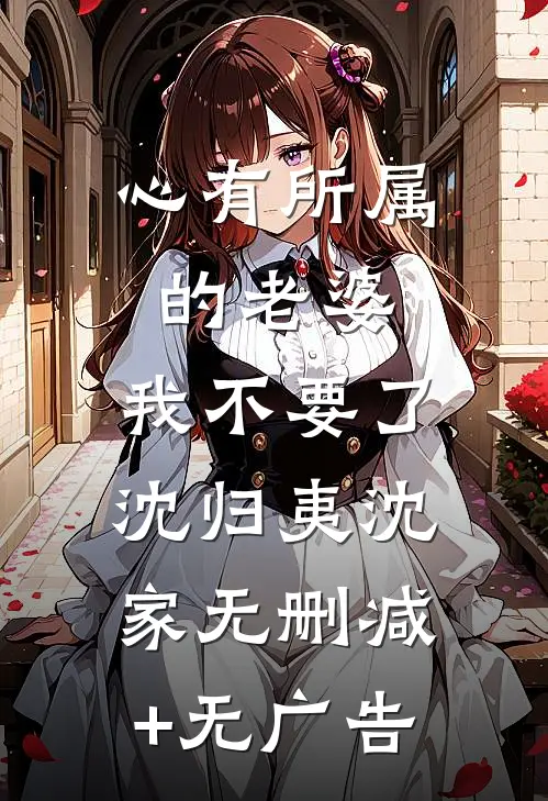 心有所属的老婆，我不要了沈归夷沈家无删减+无广告