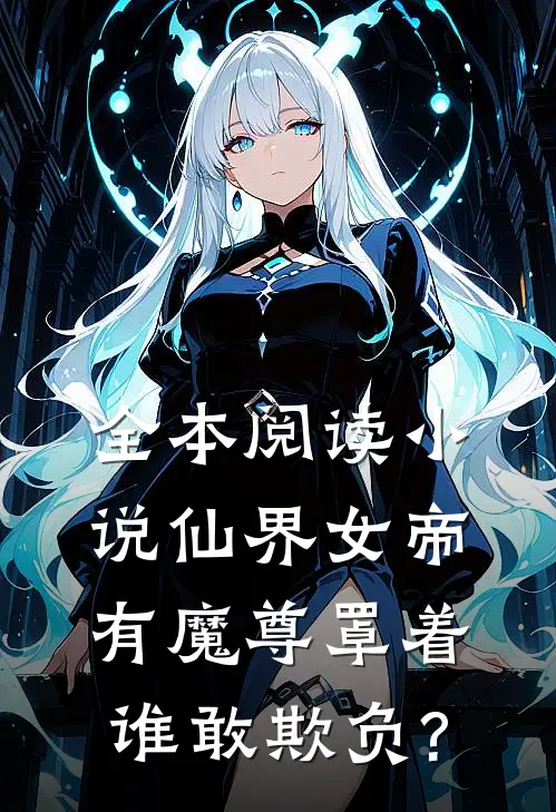 全本阅读小说仙界女帝有魔尊罩着,谁敢欺负?