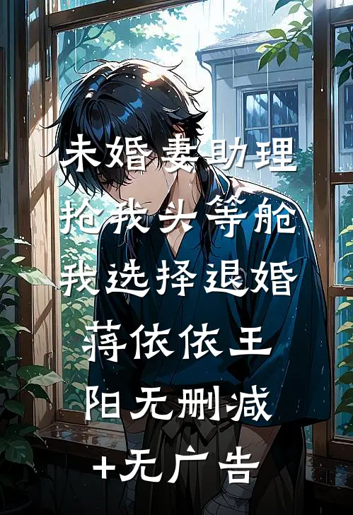 未婚妻助理抢我头等舱，我选择退婚蒋依依王阳无删减+无广告