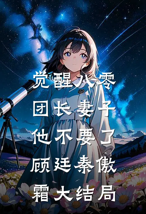 觉醒八零，团长妻子他不要了顾廷秦傲霜大结局