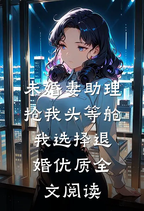 未婚妻助理抢我头等舱，我选择退婚优质全文阅读