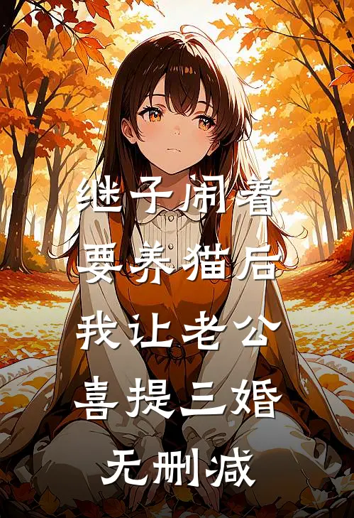 继子闹着要养猫后，我让老公喜提三婚无删减