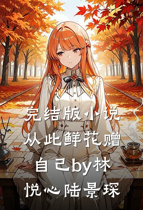 完结版小说从此鲜花赠自己by林悦心陆景琛