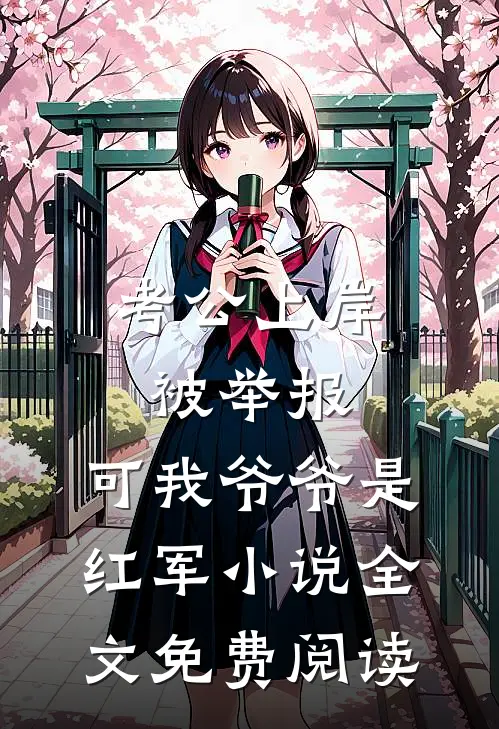 考公上岸被举报，可我爷爷是红军小说全文免费阅读