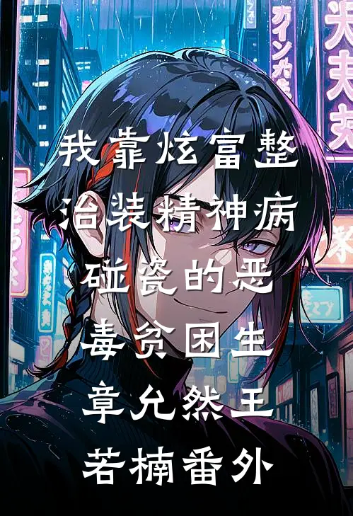 我靠炫富整治装精神病碰瓷的恶毒贫困生章允然王若楠 番外