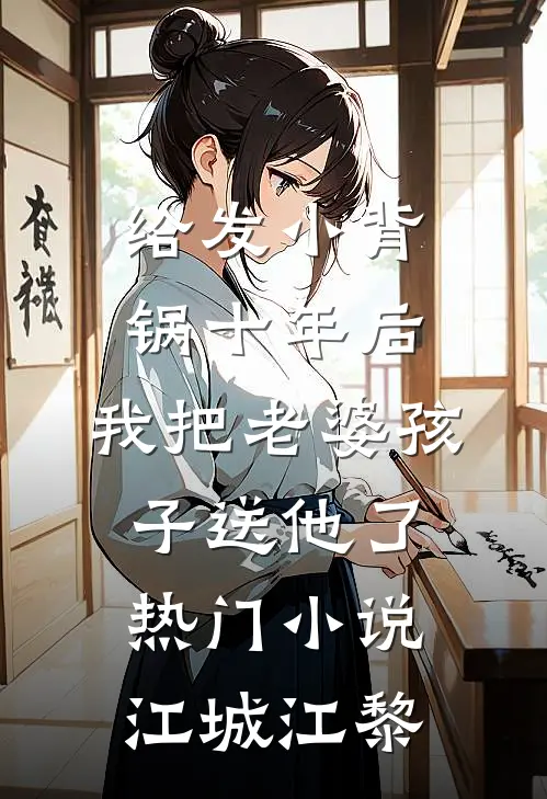 给发小背锅十年后，我把老婆孩子送他了热门小说江城江黎
