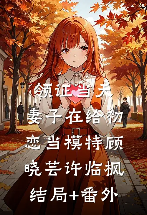 领证当天，妻子在给初恋当模特顾晓芸许临枫结局+番外