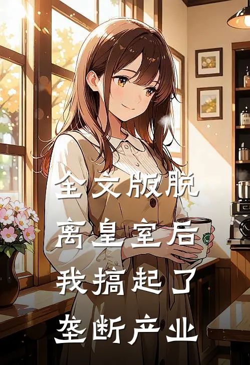 全文版脱离皇室后，我搞起了垄断产业