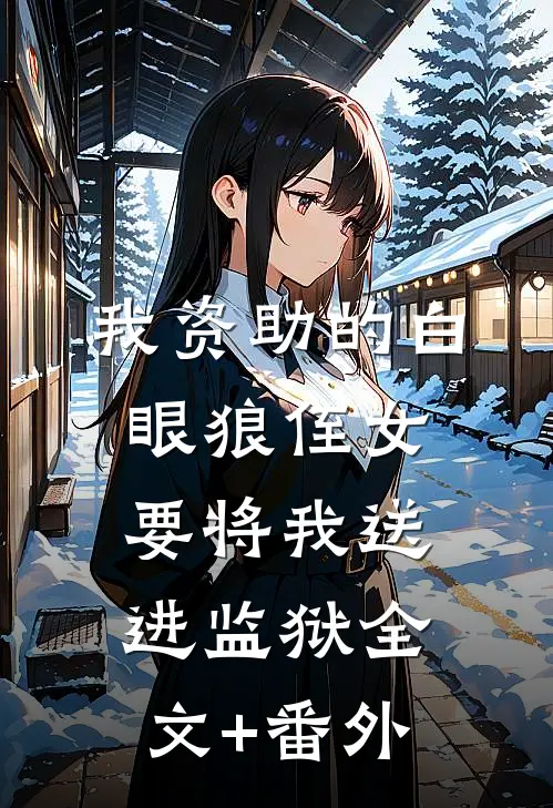 我资助的白眼狼侄女，要将我送进监狱全文+番外