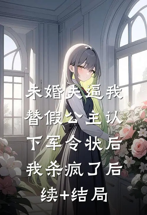 未婚夫逼我替假公主认下军令状后我杀疯了后续+结局