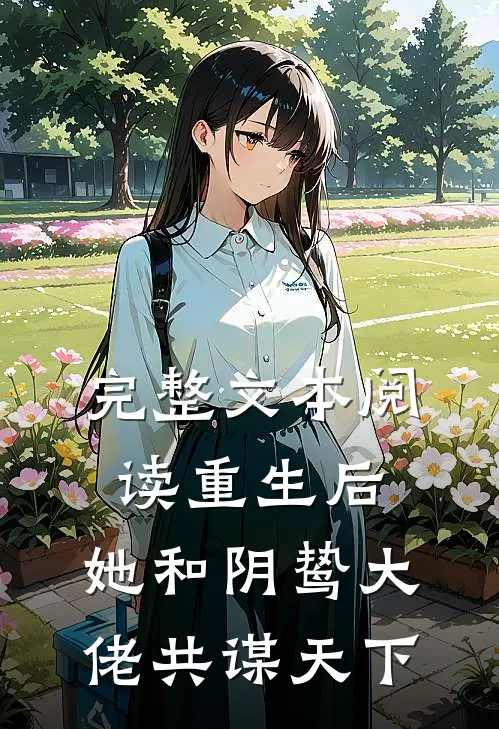 完整文本阅读重生后，她和阴鸷大佬共谋天下