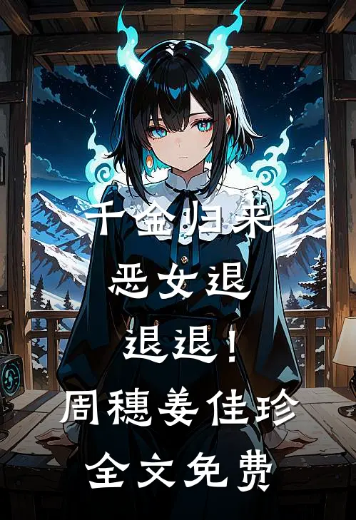 千金归来，恶女退退退！周穗姜佳珍全文免费