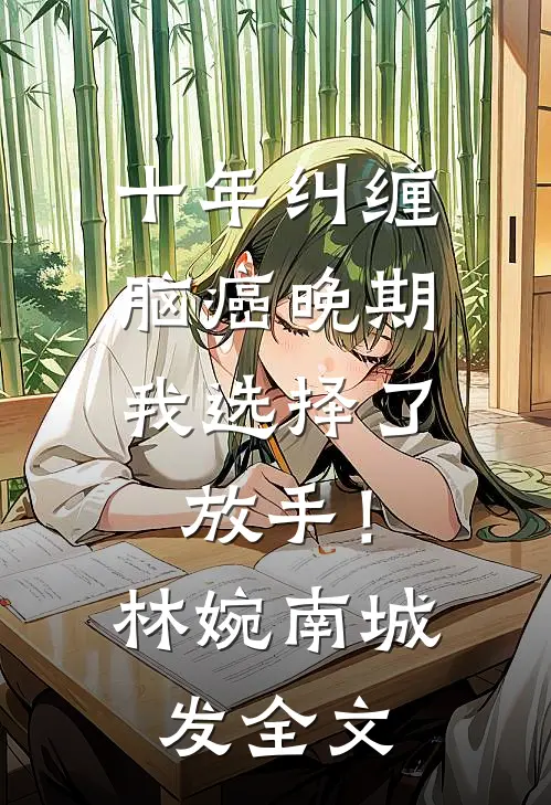 十年纠缠：脑癌晚期，我选择了放手！林婉南城发全文