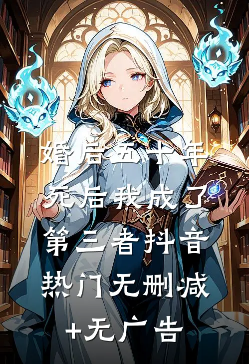婚后五十年，死后我成了第三者抖音热门无删减+无广告