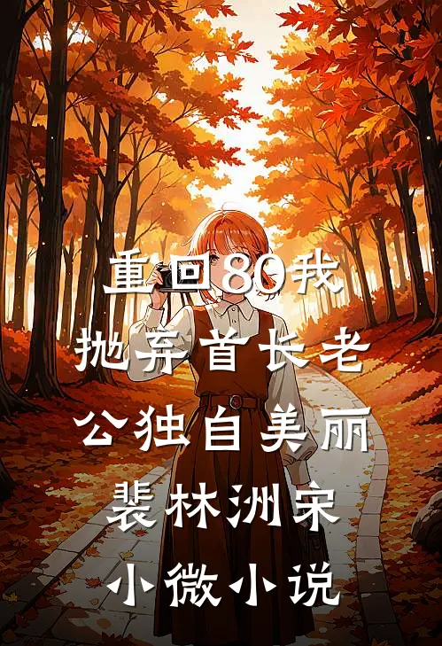 重回80我抛弃首长老公独自美丽裴林洲宋小微小说