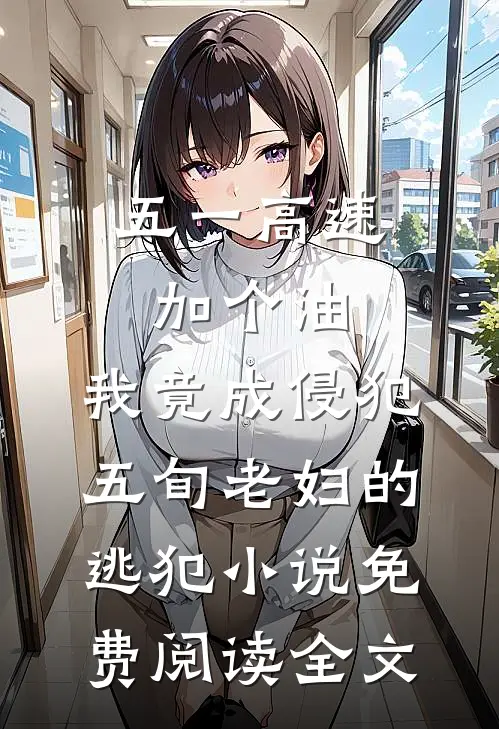 五一高速加个油，我竟成侵犯五旬老妇的逃犯小说免费阅读全文