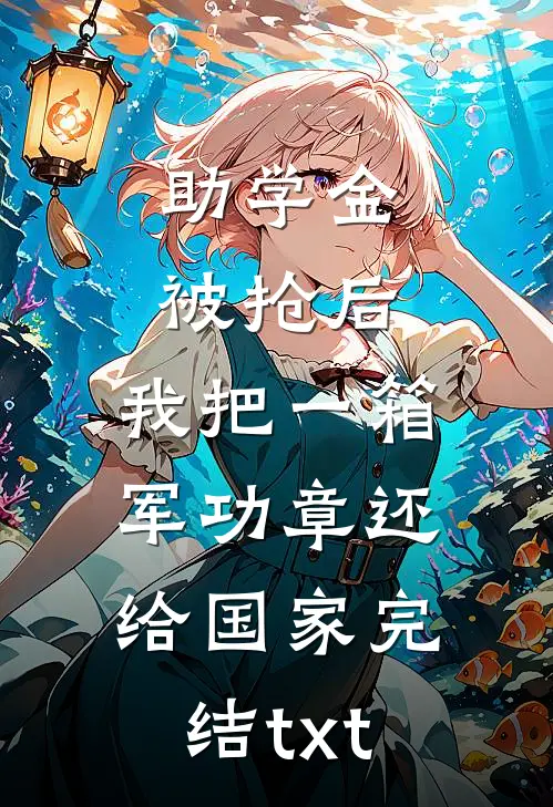 助学金被抢后，我把一箱军功章还给国家完结txt