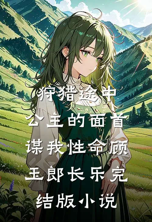 狩猎途中，公主的面首谋我性命顾玉郎长乐完结版小说